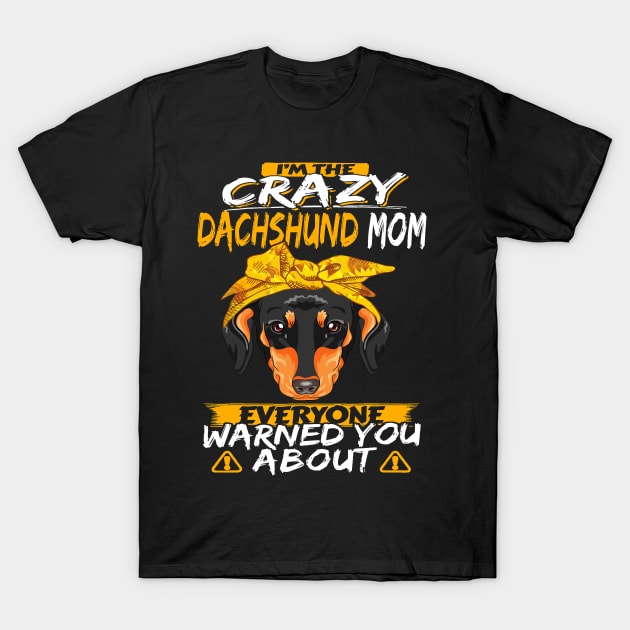 I'm The Crazy Dachshund Mom Everyone Warned You About T-Shirt by Drakes